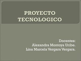 Docentes: Alexandra Montoya Uribe. Lina Marcela Vergara Vergara. 