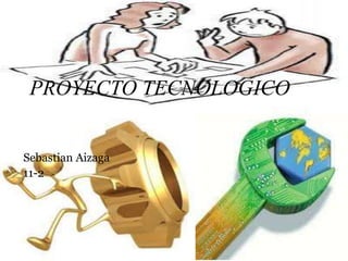 PROYECTO TECNOLOGICO
Sebastian Aizaga
11-2
 