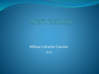 Milena Calvache Caicedo
11-5
 