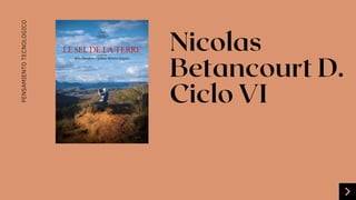 Nicolas
Betancourt D.
Ciclo VI
PENSAMIENTO
TECNOLOGICO
 