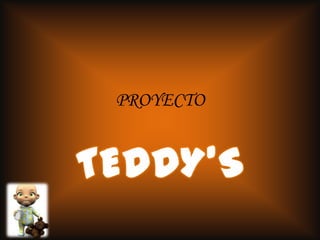 PROYECTO TEDDY’S 