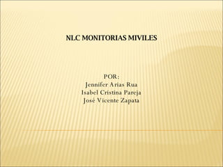NLC MONITORIAS MIVILES POR: Jennifer Arias Rua Isabel Cristina Pareja José Vicente Zapata 