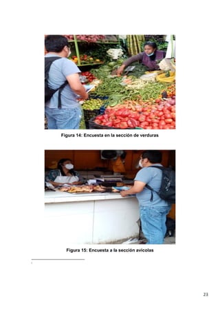 23
Figura 14: Encuesta en la sección de verduras
Figura 15: Encuesta a la sección avícolas
i
 