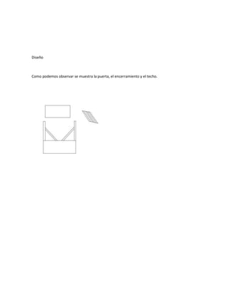 Diseño



Como podemos observar se muestra la puerta, el encerramiento y el techo.
 