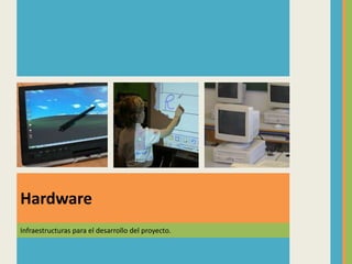 Infraestructuras para el desarrollo del proyecto.
Hardware
 