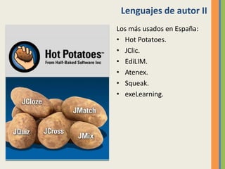 Lenguajes de autor II
Los más usados en España:
• Hot Potatoes.
• JClic.
• EdiLIM.
• Atenex.
• Squeak.
• exeLearning.
 