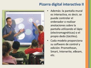Pizarra digital interactiva II
• Además: la pantalla mural
es interactiva, es decir, se
puede controlar el
ordenador o rea...