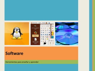Herramientas para enseñar y aprender
Software
 