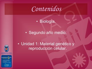 Contenidos Biología. Segundo año medio. Unidad 1: Material genético y reproducción celular. 
