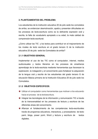 Las TICs herramientas facilitadoras que permiten motivar y fortalecer las destrezas en los niños y
niñas para la lectoescr...