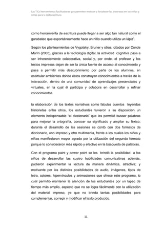 Las TICs herramientas facilitadoras que permiten motivar y fortalecer las destrezas en los niños y
niñas para la lectoescr...