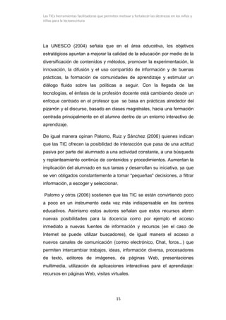 Las TICs herramientas facilitadoras que permiten motivar y fortalecer las destrezas en los niños y
niñas para la lectoescr...