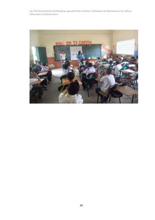 Las TICs herramientas facilitadoras que permiten motivar y fortalecer las destrezas en los niños y
niñas para la lectoescr...
