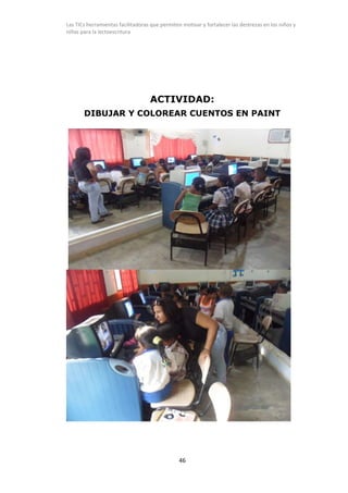 Las TICs herramientas facilitadoras que permiten motivar y fortalecer las destrezas en los niños y
niñas para la lectoescr...