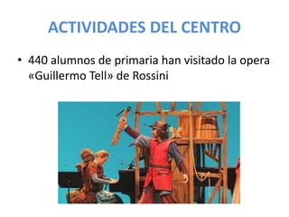 ACTIVIDADES DEL CENTRO
• 440 alumnos de primaria han visitado la opera
«Guillermo Tell» de Rossini
 