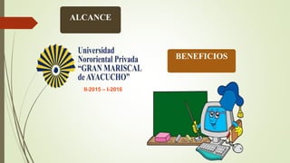 ALCANCE
BENEFICIOS
II-2015 – I-2016
 