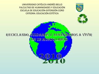 UNIVERSIDAD CATÓLICA ANDRÉS BELLO FALCULTAD DE HUMANIDADES Y EDUCACIÓN ESCUELA DE EDUCACIÓN-EXTENSIÓN CORO CÁTEDRA: EDUCACIÓN ESTÉTICA 2010 