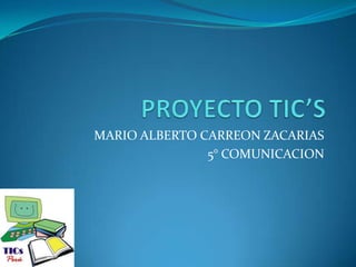 MARIO ALBERTO CARREON ZACARIAS
5° COMUNICACION
 