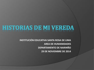 INSTITUCIÓN EDUCATIVA SANTA ROSA DE LIMA 
AREA DE HUMANIDADES 
DEPARTAMENTO DE NARINÑO 
29 DE NOVIEMBRE DE 2014 
 