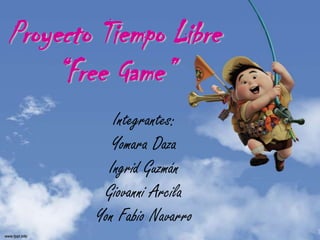 Proyecto Tiempo Libre “Free Game” Integrantes:  Yomara Daza Ingrid Guzmán Giovanni Arcila Yon Fabio Navarro 