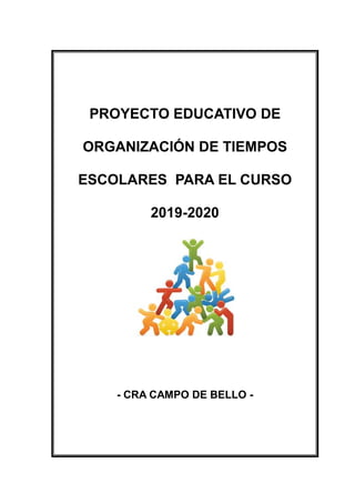 PROYECTO EDUCATIVO DE
ORGANIZACIÓN DE TIEMPOS
ESCOLARES PARA EL CURSO
2019-2020
- CRA CAMPO DE BELLO -
 