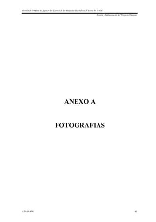 Gestión de la Oferta de Agua en las Cuencas de los Proyectos Hidráulicos de Costa del INADE
Erosión y Sedimentación del Proyecto Tinajones
ATA-INADE A-1
ANEXO A
FOTOGRAFIAS
 