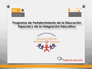 Programa de Fortalecimiento de la Educación
Especial y de la Integración Educativa

Reglas de operación

 