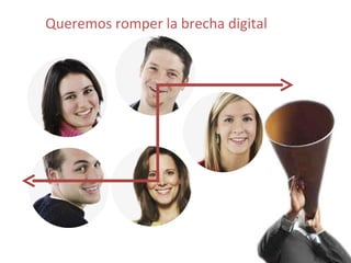 Queremos romper la brecha digital 