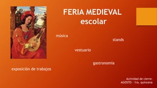 FERIA MEDIEVAL
escolar
música
vestuario
gastronomía
exposición de trabajos
stands
Actividad de cierre:
AGOSTO – 1ra. quincena
 