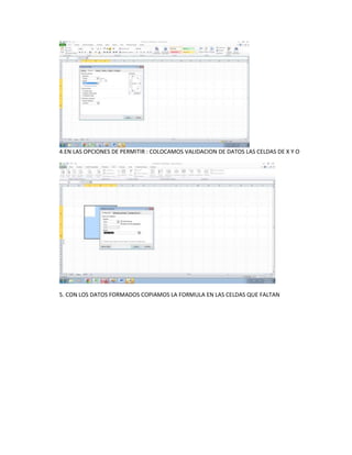 4.EN LAS OPCIONES DE PERMITIR : COLOCAMOS VALIDACION DE DATOS LAS CELDAS DE X Y O
5. CON LOS DATOS FORMADOS COPIAMOS LA FORMULA EN LAS CELDAS QUE FALTAN