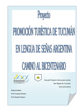 Escuela Próspero García para sordos
San Miguel de Tucumán
2014-2015-2016
Responsables:
Prof.Teresita Olmedo
Prof.Claudia Pastori
 