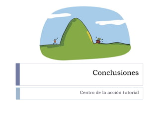 Conclusiones
Centro de la acción tutorial
 