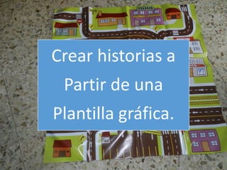 Crear historias a
Partir de una
Plantilla gráfica.
 