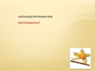 VISITA NUESTRA PAGINA WEBhttp://fruitexport.es.tlFRUIT PULP EXPORT S.A