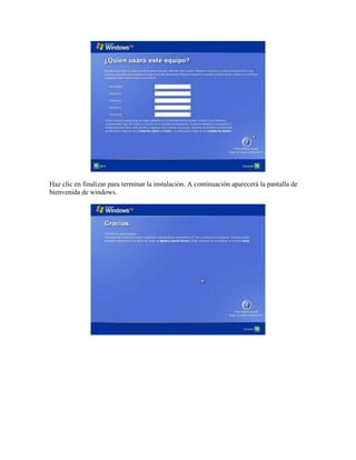 Haz clic en finalizar para terminar la instalación. A continuación aparecerá la pantalla de
bienvenida de windows.
 