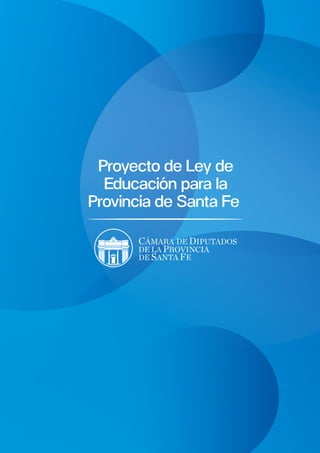 Proyecto de Ley de
Educación para la
Provincia de Santa Fe
 