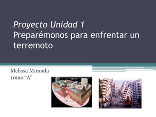 Proyecto Unidad 1
Preparémonos para enfrentar un
terremoto
Melissa Miranda
10mo “A”
 