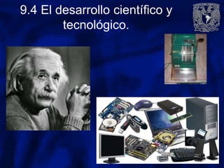 9.4 El desarrollo científico y
tecnológico.
 