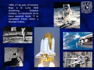 1969. 21 de julio. El hombre
llega a la Luna (Neil
Armstrong, Estados
Unidos). La tripulación de la
nave espacial Apolo 11 la
completan Edwin Aldrin y
Michael Collins.
 