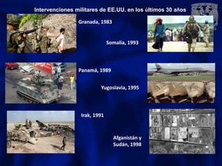 Intervenciones militares de EE.UU. en los últimos 30 años
Granada, 1983
Panamá, 1989
Irak, 1991
Somalia, 1993
Yugoslavia, 1995
Afganistán y
Sudán, 1998
 