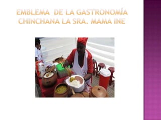 Emblema  de la gastronomía chinchana la sra. Mama ine