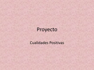 Proyecto

Cualidades Positivas
 
