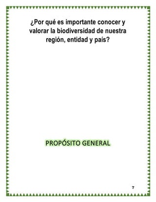 7
¿Por qué es importante conocer y
valorar la biodiversidad de nuestra
región, entidad y país?
PROPÓSITO GENERAL
 