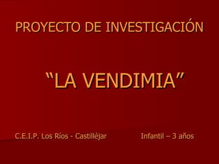 PROYECTO DE INVESTIGACIÓN “ LA VENDIMIA” C.E.I.P. Los Ríos - Castilléjar Infantil – 3 años 