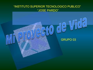 “INSTITUTO SUPERIOR TECNOLOGICO PUBLICO”
“JOSE PARDO”
GRUPO 03
 