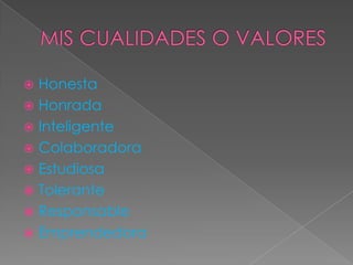  Honesta
 Honrada
 Inteligente
 Colaboradora
 Estudiosa
 Tolerante
 Responsable
 Emprendedora
 