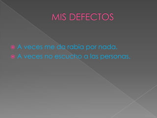 A veces me da rabia por nada.
 A veces no escucho a las personas.
 