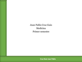Juan Pablo Cruz Guio
Medicina
Primer semestre
 