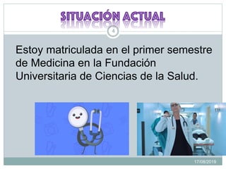 17/08/2019
4
Estoy matriculada en el primer semestre
de Medicina en la Fundación
Universitaria de Ciencias de la Salud.
 