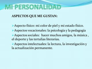 MI PERSONALIDADASPECTOS QUE ME GUSTAN:Aspecto físico: mi color de piel y mi estado físico.